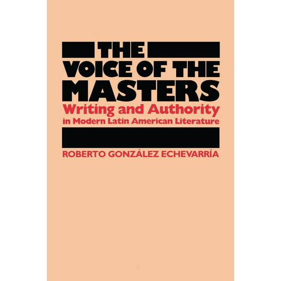 Llilas Latin American Monograph The Voice of the Masters: Writing and Authority in Modern Latin American Literature, Book 64, (Paperback)