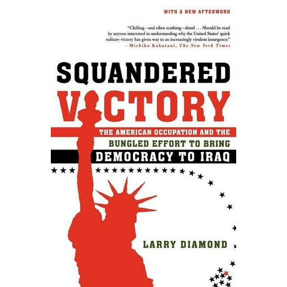 Squandered Victory: The American Occupation and the Bungled Effort to Bring Democracy to Iraq, (Paperback)