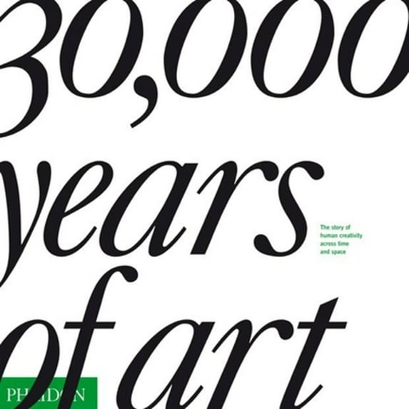 Pre-Owned 30,000 Years of Art: The Story of Human Creativity Across Time and Space (Hardcover) 0714847895 9780714847894