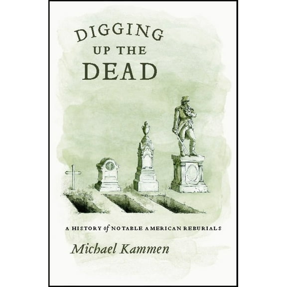 Digging Up the Dead: A History of Notable American Reburials, (Hardcover)