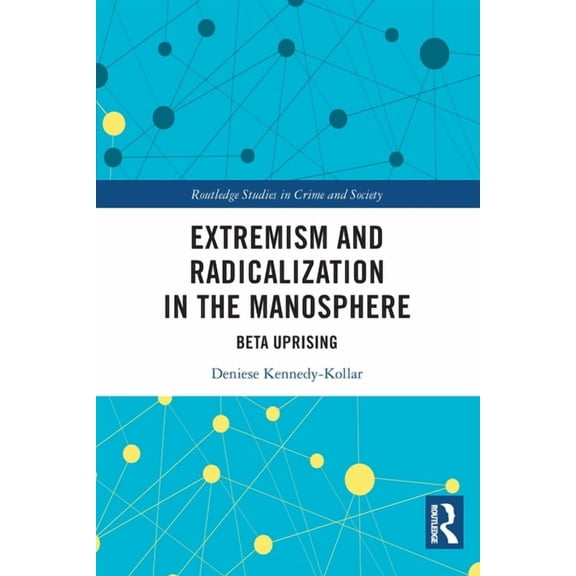 Routledge Studies in Crime and Society Extremism and Radicalization in the Manosphere: Beta Uprising, (Paperback)