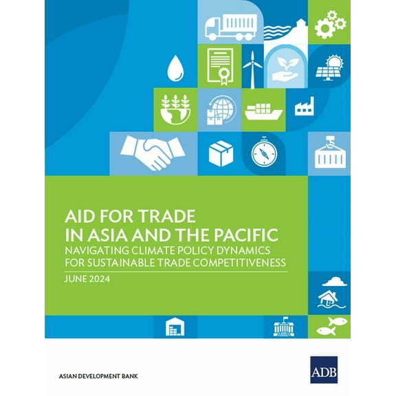 Aid for Trade in Asia and the Pacific: Navigating Climate Policy Dynamics for Sustainable Trade Competitiveness, (Paperback)