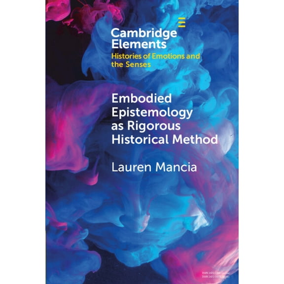 Elements in Histories of Emotions and th Embodied Epistemology as Rigorous Historical Method, (Hardcover)