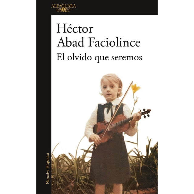Biografía novelada El Olvido Que Seremos Hector Abad Faciolince