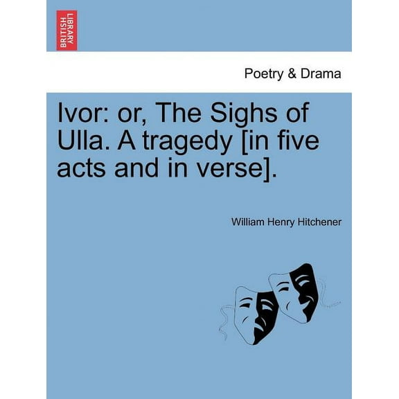 Ivor : Or, the Sighs of Ulla. a Tragedy [In Five Acts and in Verse]. (Paperback)