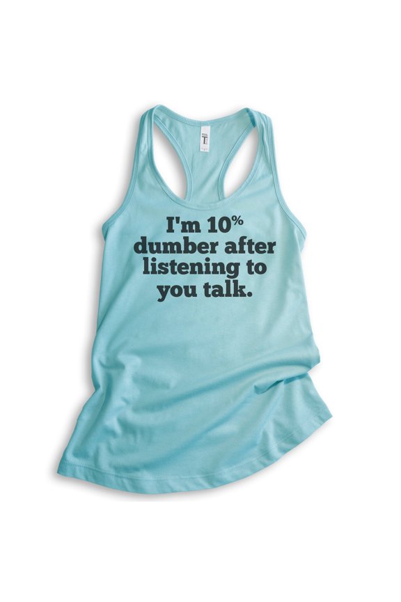 I'm 10 Percent Dumber After Listening To You Talk Tank Top, Ladies Racerback Tank Top, Snarky Sassy Tank, Cancun, Large