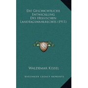 Die Geschichtliche Entwicklung Des Hessischen Landtagswahlrechts (1911) Paperback