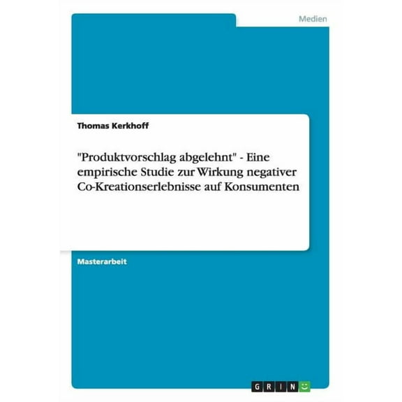 Produktvorschlag abgelehnt - Eine empirische Studie zur Wirkung negativer Co-Kreationserlebnisse auf Konsumenten (Paperback)