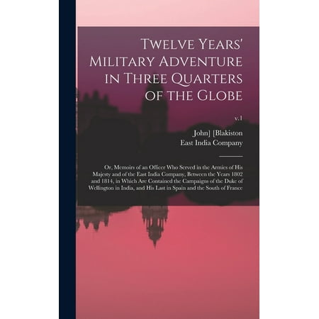 Twelve Years' Military Adventure in Three Quarters of the Globe; or, Memoirs of an Officer Who Served in the Armies of His Majesty and of the East India Company, Between the Years 1802 and 1814, in Which Are Contained the Campaigns of the Duke Of...; v.1 (Hardcover)