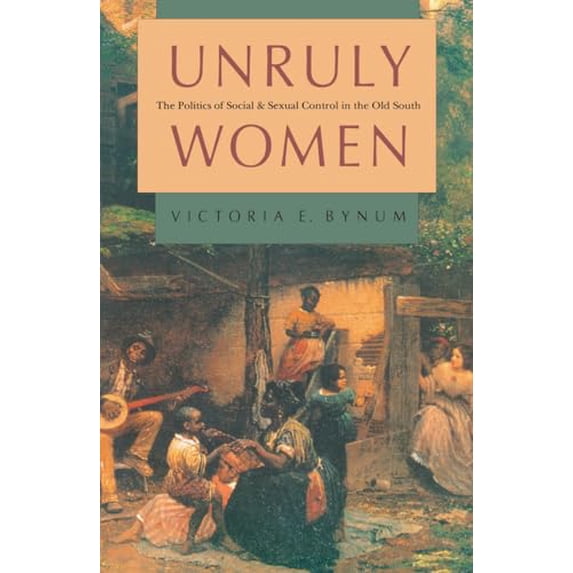 Pre-Owned Unruly Women: The Politics of Social and Sexual Control in the Old South (Paperback) 080784361X 9780807843611