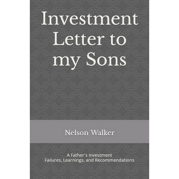 Investment Letter to my Sons: A Father's Investment Failures, Learnings, and Recommendations, (Paperback)