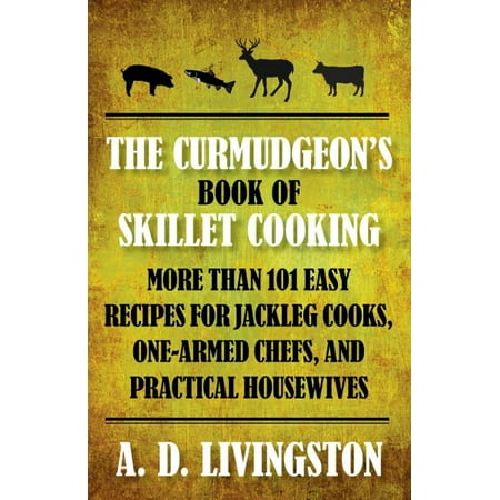 The Curmudgeon's Book of Skillet Cooking