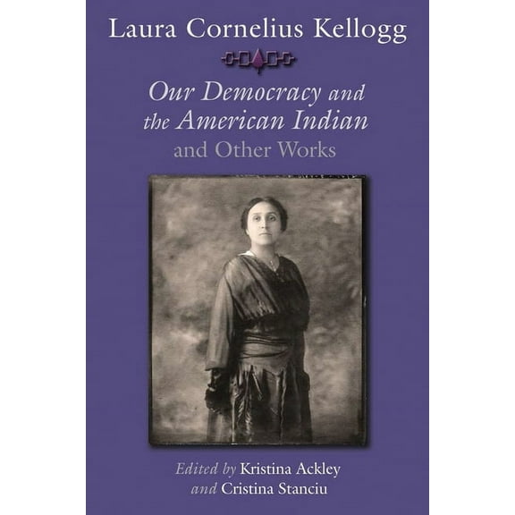 Iroquois and Their Neighbors Laura Cornelius Kellogg: Our Democracy and the American Indian and Other Works, (Hardcover)