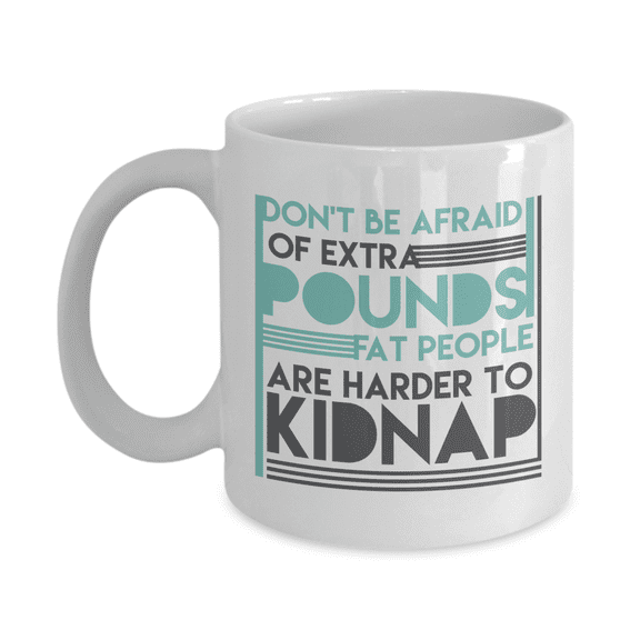 Don't Be Afraid Of Extra Pounds, Funny Weight Loss Gag & Dieting Humor Joke Quotes Coffee & Tea Gift Mug (11oz)
