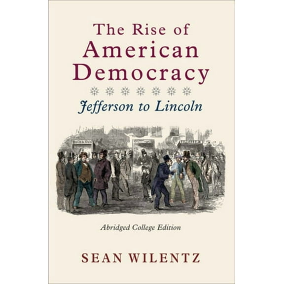 The Rise of American Democracy: Jefferson to Lincoln, (Paperback)