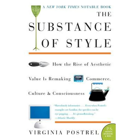 The Substance of Style : How the Rise of Aesthetic Value Is Remaking Commerce, Culture, and (Style And Substance The Best Of Elle Decor)