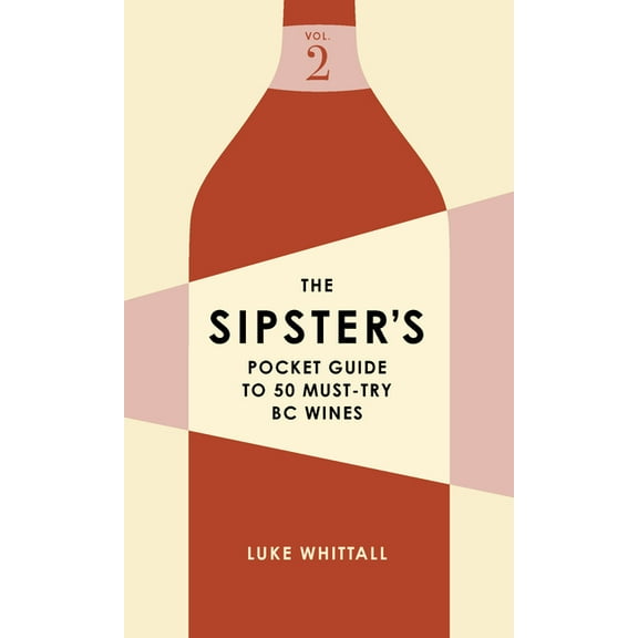 Sipster's Wine Guides The Sipster's Pocket Guide to 50 Must-Try BC Wines: Volume 2, Book 2, (Paperback)