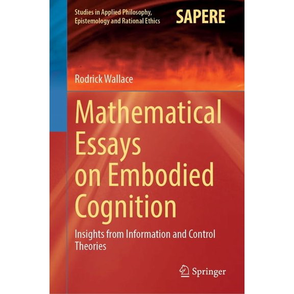 Studies in Applied Philosophy, Epistemol Mathematical Essays on Embodied Cognition: Insights from Information and Control Theories, Book 72, (Hardcover)