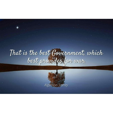 Algernon Sidney - That is the best Government, which best provides for war - Famous Quotes Laminated POSTER PRINT