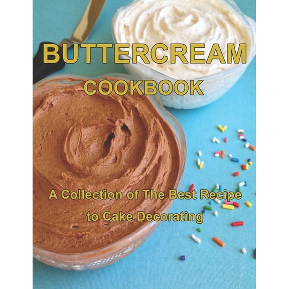 ButterCream Cookbook: A Collection of The Best Recipes to Cake Decorating