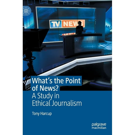 What's the Point of News?: A Study in Ethical Journalism, (Hardcover)
