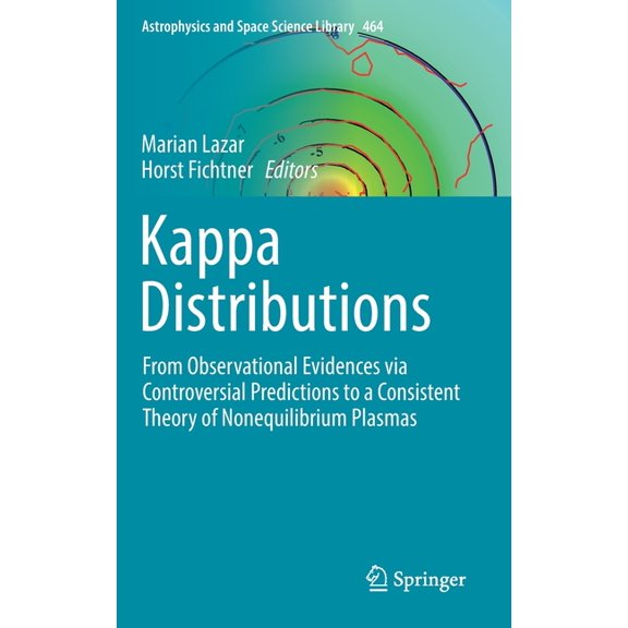 Astrophysics and Space Science Library Kappa Distributions: From Observational Evidences Via Controversial Predictions to a Consistent Theory of Nonequilibrium, Book 464, (Hardcover)
