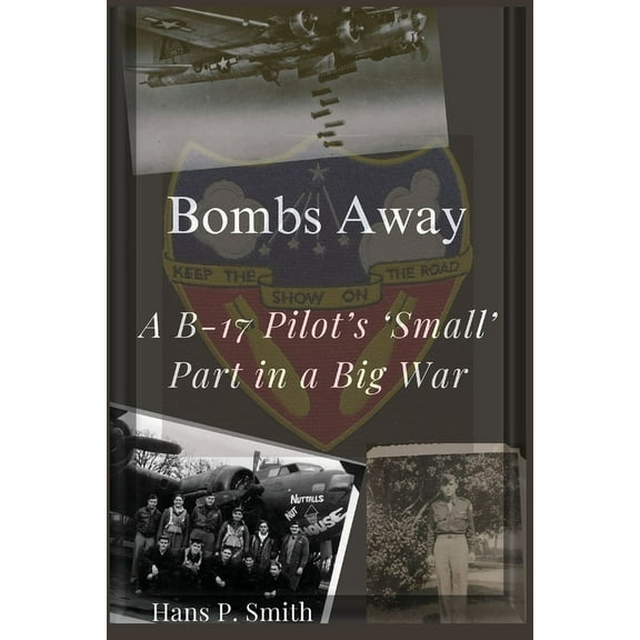 Bombs Away: A B-17 Pilot&apos;s &apos;Small&apos; Part in a Big War, (Paperback)