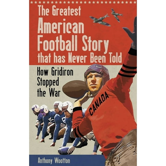 The Greatest American Football Story that Has Never Been Told : How Gridiron Stopped the War (Hardcover)