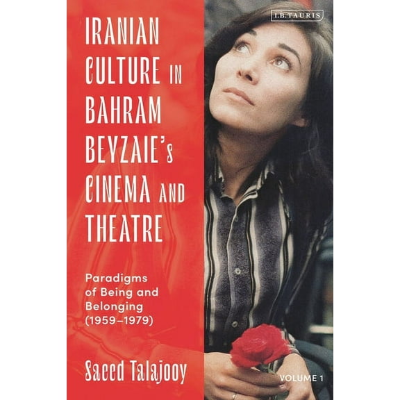 Iranian Culture in Bahram Beyzaie's Cinema and Theatre: Paradigms of Being and Belonging (1959-1979), (Paperback)