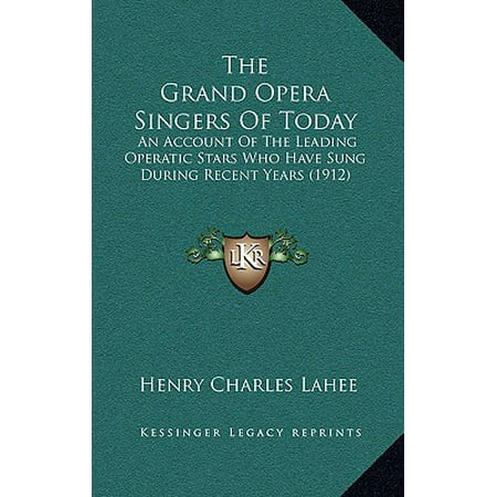 The Grand Opera Singers of Today : An Account of the Leading Operatic Stars Who Have Sung During Recent Years