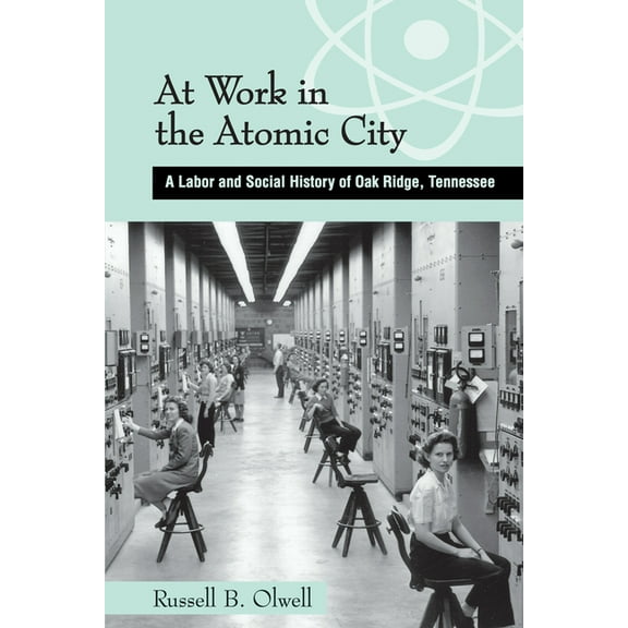 At Work in the Atomic City: A Labor and Social History of Oak Ridge, Tennessee, (Paperback)