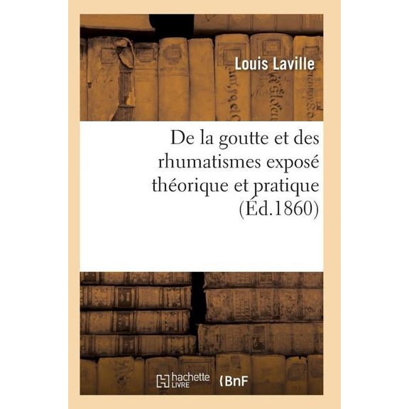 Sciences: de la Goutte Et Des Rhumatismes: Exposé Théorique Et Pratique 10e Éd (Paperback)