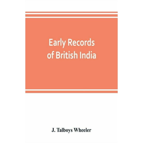 Early records of British India: a history of the English settlements in India, as told in the Government Records, the wo, (Paperback)
