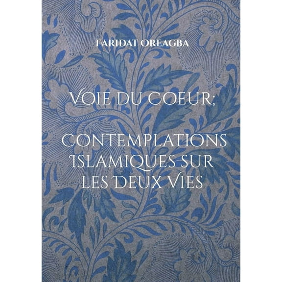 Voie du Coeur; Contemplations Islamiques sur les Deux Vies, (Paperback)