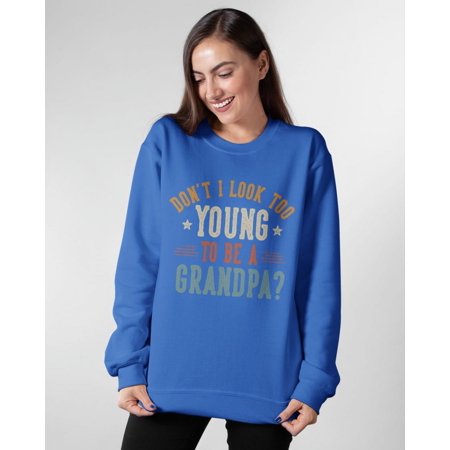 Dont I Look Too Young to Be A Grandpa Fathers Day Papa Crewneck Sweatshirt