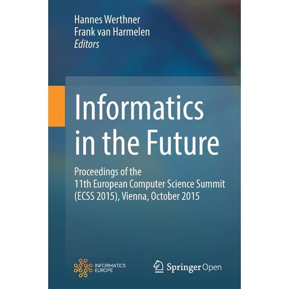 Informatics in the Future: Proceedings of the 11th European Computer Science Summit (Ecss 2015), Vienna, October 2015, (Paperback)