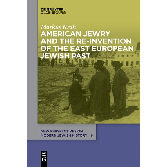 New Perspectives on Modern Jewish Histor American Jewry and the Re-Invention of the East European Jewish Past, Book 9, (Paperback)