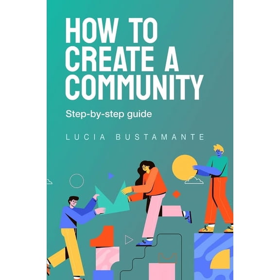 How to Create a Community. Step-by-step guide., (Paperback)