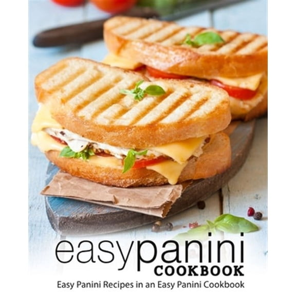 Easy Panini Cookbook: Easy Panini Recipes in an Easy Panini Cookbook (Paperback)