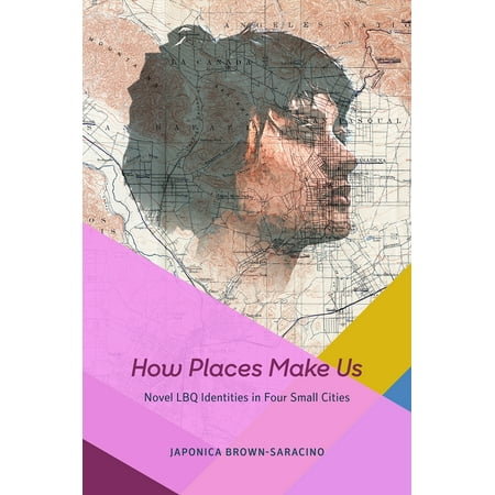 How Places Make Us : Novel LBQ Identities in Four Small