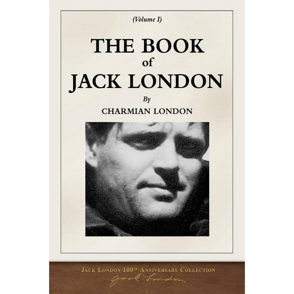 The Book of Jack London; Volume I 100th Anniversary Collection