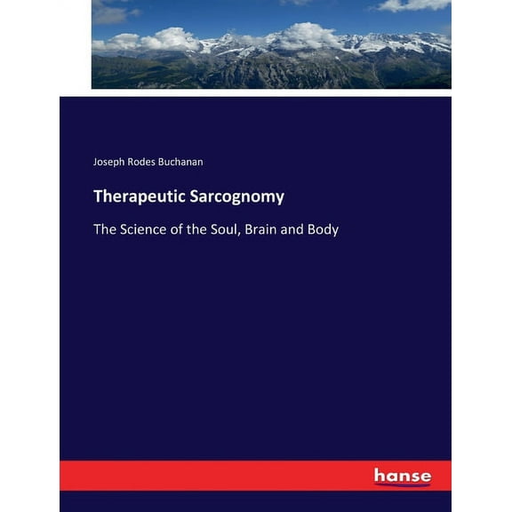 Therapeutic Sarcognomy: The Science of the Soul, Brain and Body, (Paperback)