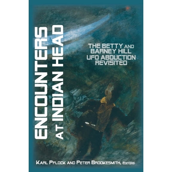 Encounters at Indian Head: The Betty and Barney Hill UFO Abduction Revisited (Paperback) by Karl Pflock, Peter Brookesmith