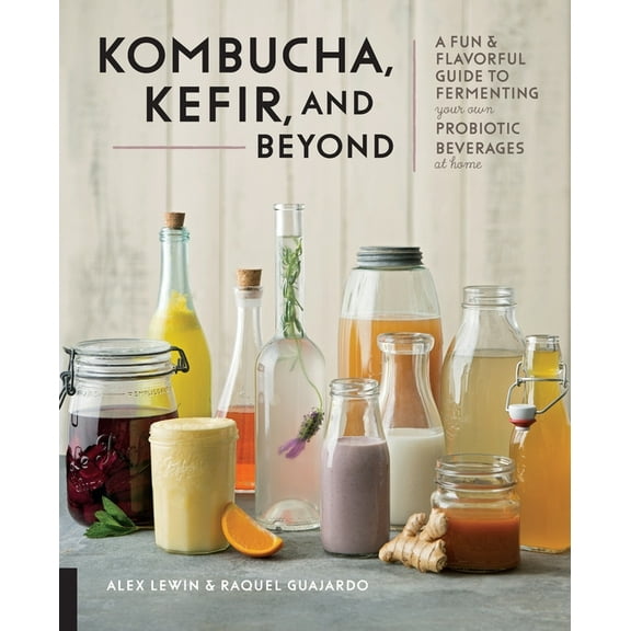 Kombucha, Kefir, and Beyond: A Fun and Flavorful Guide to Fermenting Your Own Probiotic Beverages at Home, (Paperback)