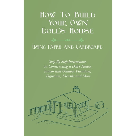 How To Build Your Own Doll's House, Using Paper and Cardboard. Step-By-Step Instructions on Constructing a Doll's House,, (Hardcover)