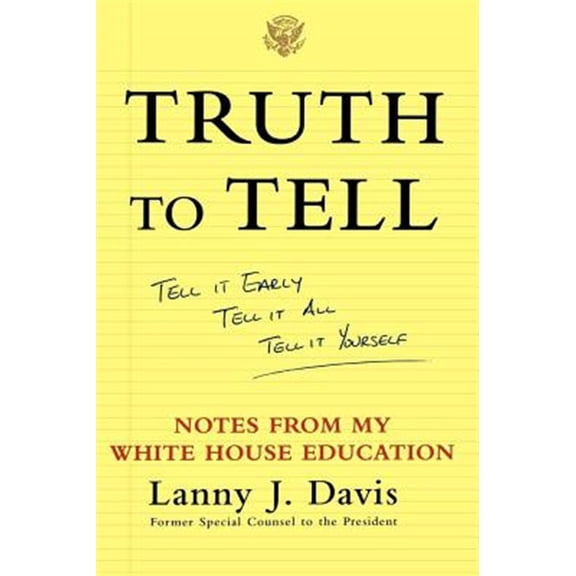 Pre-Owned Truth To Tell : Tell It Early, Tell It All, Tell It Yourself: Notes from My White House Education (Paperback)