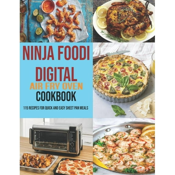 Ninja Foodi Digital Air Fry Oven Cookbook: 115 Recipes For Quick and Easy Sheet Pan Meals