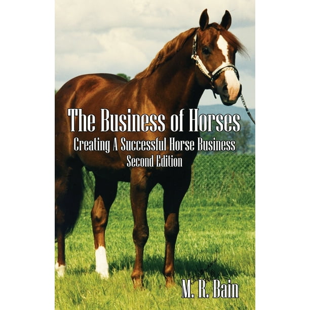 The Business of Horses Creating a Successful Horse Business Second