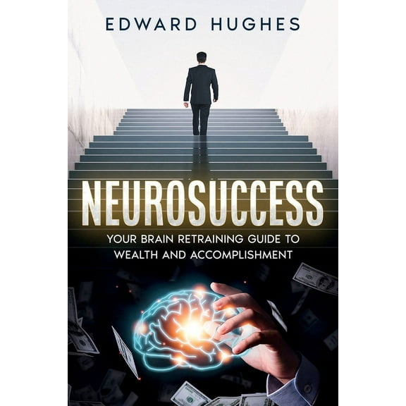 NeuroSuccess: Your Brain Retraining Guide to Wealth and Accomplishment, (Paperback)