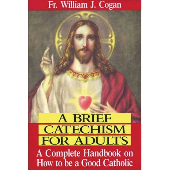 A Brief Catechism For Adults : A Complete Handbook on How to be a Good Catholic (Paperback)